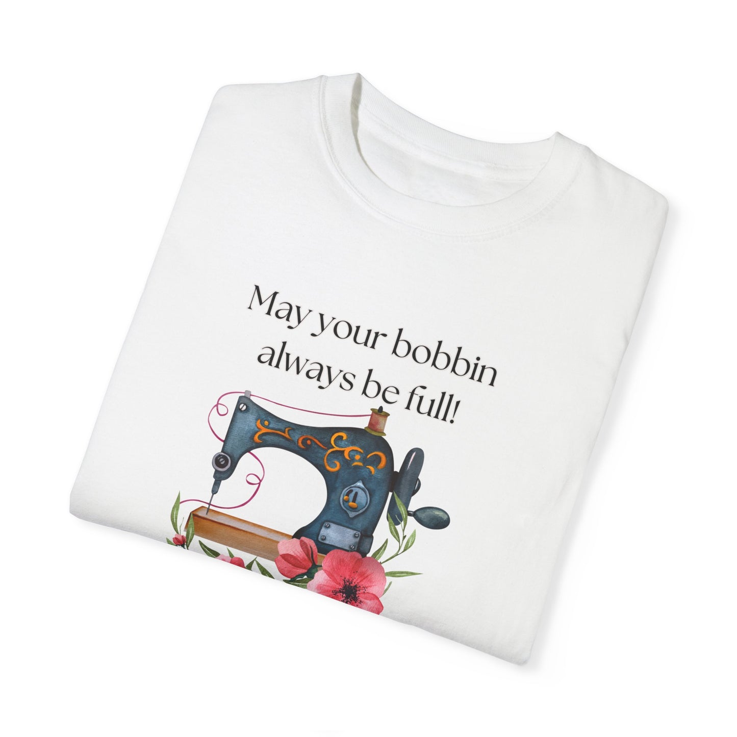 May your bobbins always be full Tee, Inspirational  T-shirt